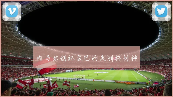 内马尔创纪录巴西美洲杯封神