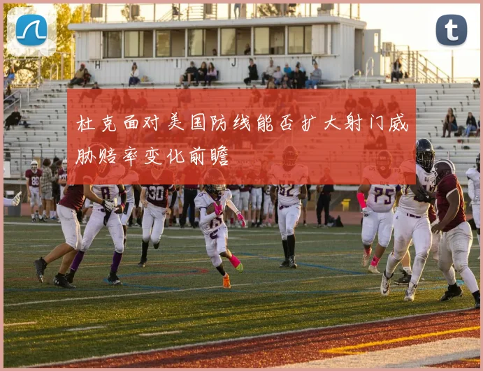 杜克面对美国防线能否扩大射门威胁赔率变化前瞻