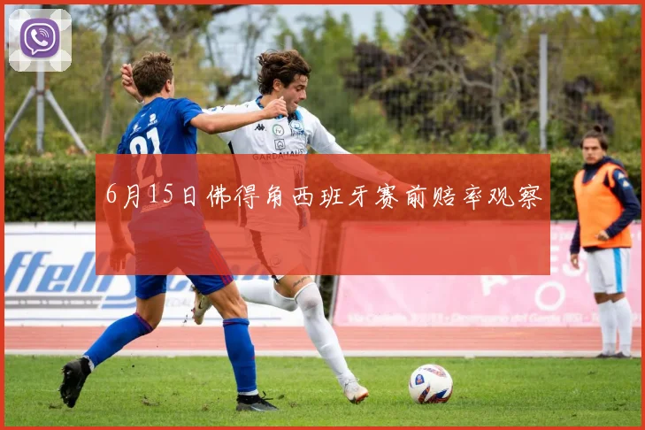 6月15日佛得角西班牙赛前赔率观察