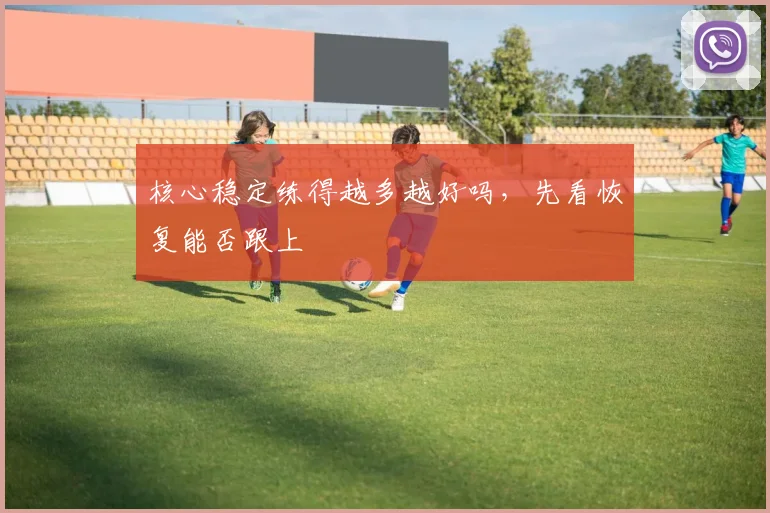 核心稳定练得越多越好吗，先看恢复能否跟上