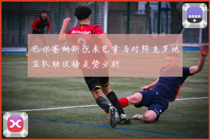 巴尔塞纳斯代表巴拿马对阵克罗地亚队助攻榜走势分析