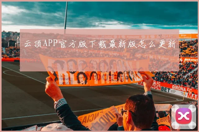 云顶APP官方版下载最新版怎么更新