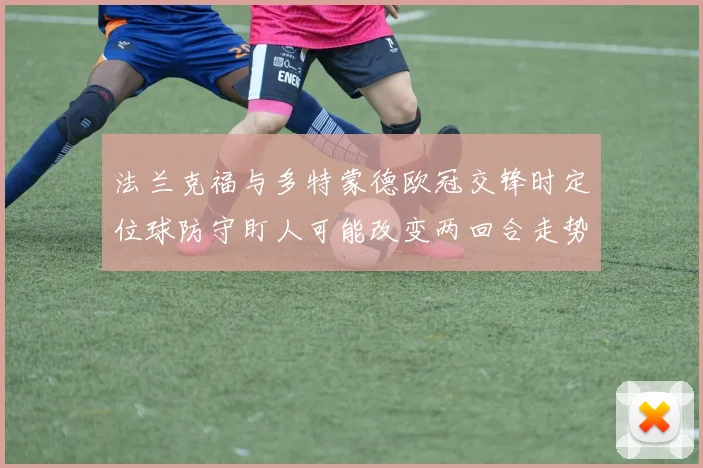 法兰克福与多特蒙德欧冠交锋时定位球防守盯人可能改变两回合走势