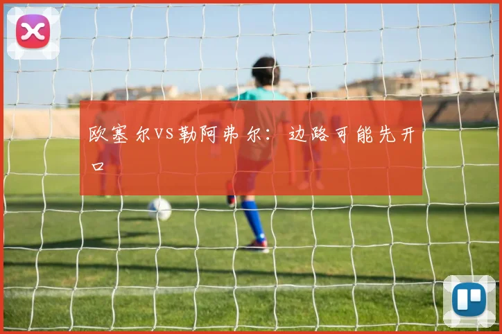 欧塞尔vs勒阿弗尔：边路可能先开口